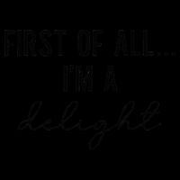 Funny Sarcastic Snarky Humor Joke First Of All I'm A Delight Tall Long Sleeve T-Shirt