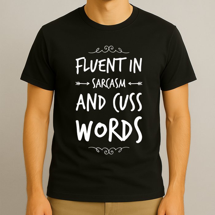 Funny Sarcastic Saying Of Fluent In Sarcasm And Cuss Words T-Shirt