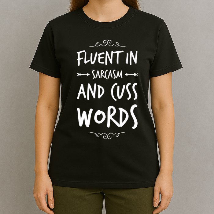 Funny Sarcastic Saying Of Fluent In Sarcasm And Cuss Words T-Shirt