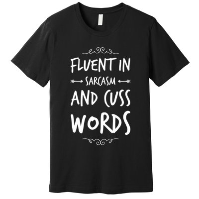 Funny Sarcastic Saying Of Fluent In Sarcasm And Cuss Words Premium T-Shirt
