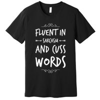 Funny Sarcastic Saying Of Fluent In Sarcasm And Cuss Words Premium T-Shirt
