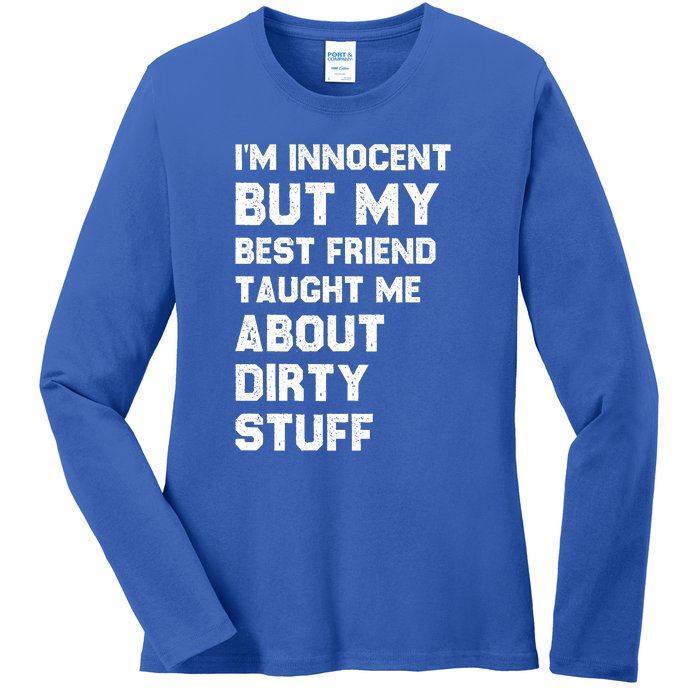 Funny Sarcastic Shirt I'm Innocent But My Best Friend Taught Me About Dirty Ladies Long Sleeve Shirt