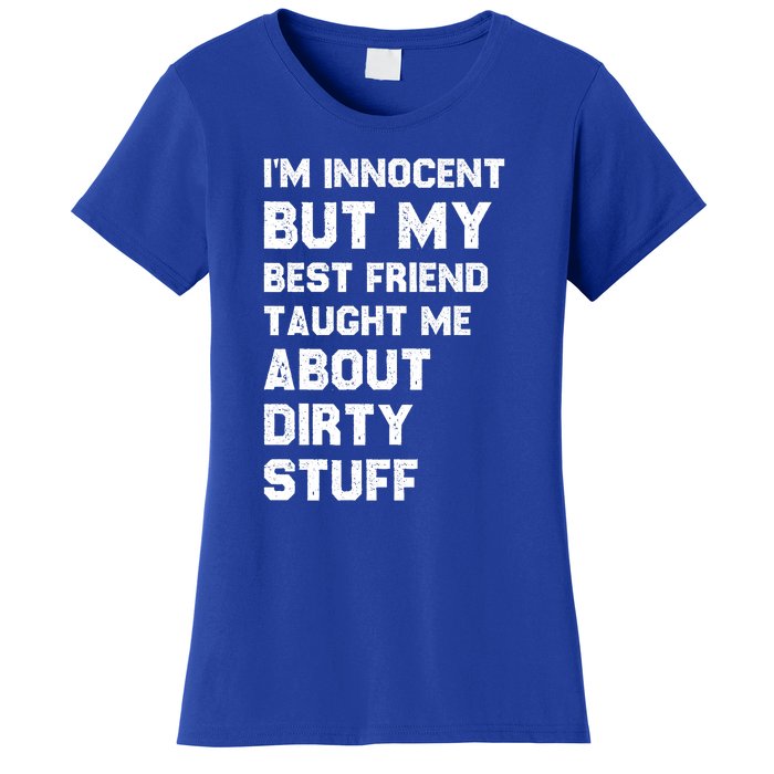 Funny Sarcastic Shirt I'm Innocent But My Best Friend Taught Me About Dirty Women's T-Shirt