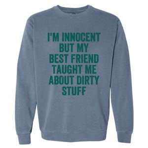 Funny Sarcastic Shirt I'm Innocent But My Best Friend Taught Me About Dirty Garment-Dyed Sweatshirt