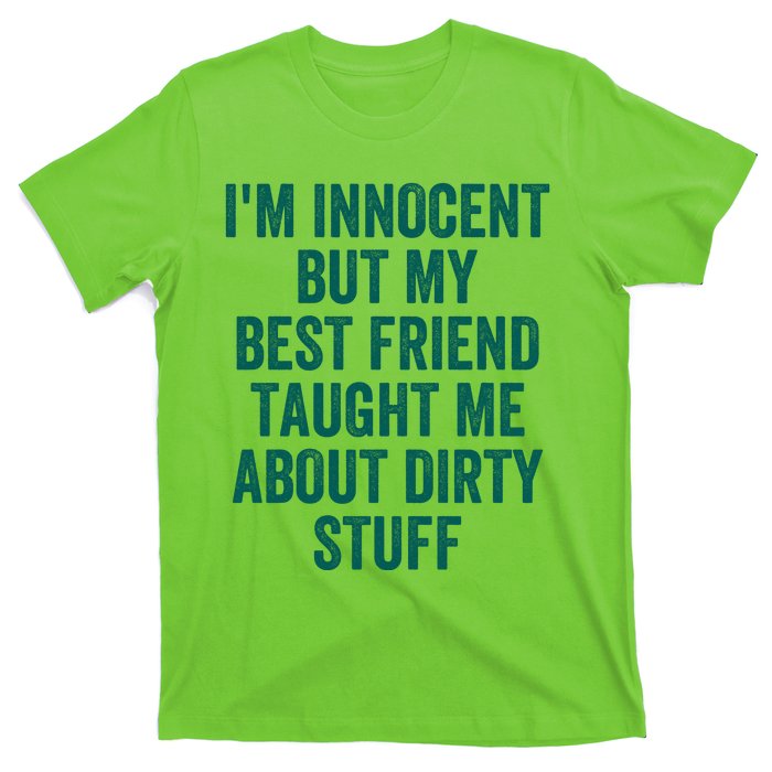 Funny Sarcastic Shirt I'm Innocent But My Best Friend Taught Me About Dirty T-Shirt