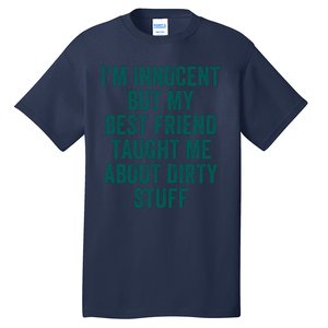 Funny Sarcastic Shirt I'm Innocent But My Best Friend Taught Me About Dirty Tall T-Shirt