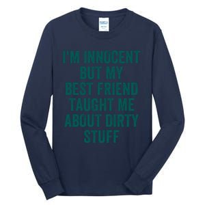 Funny Sarcastic Shirt I'm Innocent But My Best Friend Taught Me About Dirty Tall Long Sleeve T-Shirt