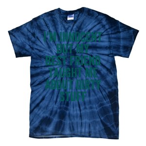 Funny Sarcastic Shirt I'm Innocent But My Best Friend Taught Me About Dirty Tie-Dye T-Shirt