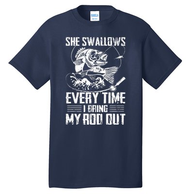 Fishing She Swallows Everytime I Bring My Rod Out Tall T-Shirt