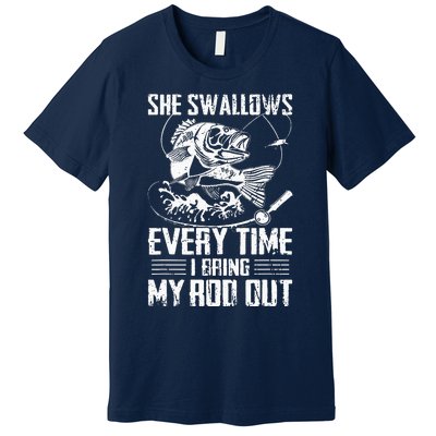 Fishing She Swallows Everytime I Bring My Rod Out Premium T-Shirt