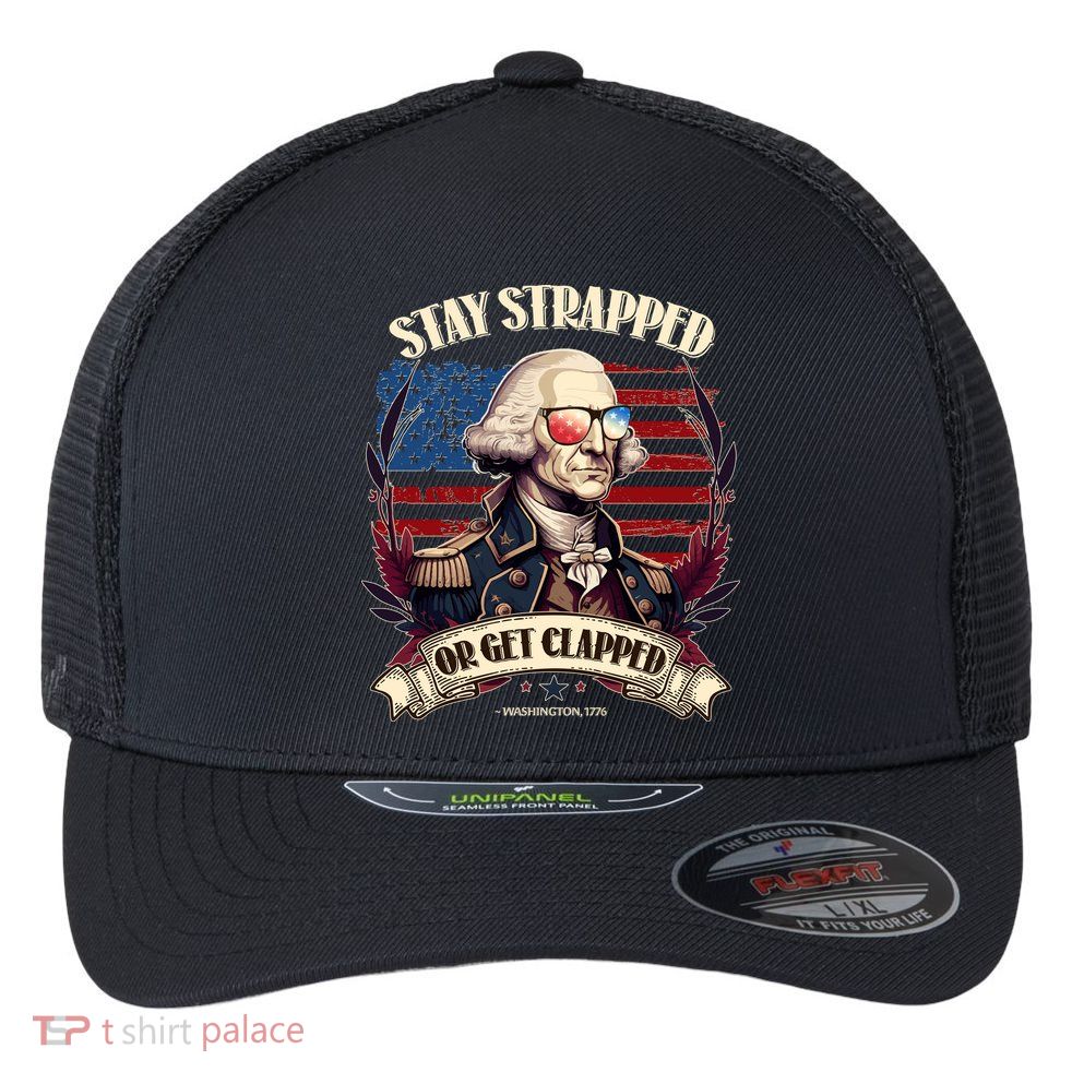 Funny Stay Strapped Or Get Clapped George Washington 1776 Flexfit Unipanel Trucker Cap