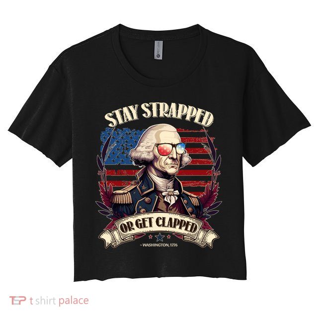Funny Stay Strapped Or Get Clapped George Washington 1776 Crop Top