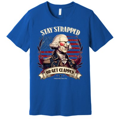 Funny Stay Strapped Or Get Clapped George Washington 1776 Premium T-Shirt