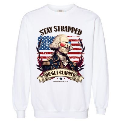 Funny Stay Strapped Or Get Clapped George Washington 1776 Garment-Dyed Sweatshirt