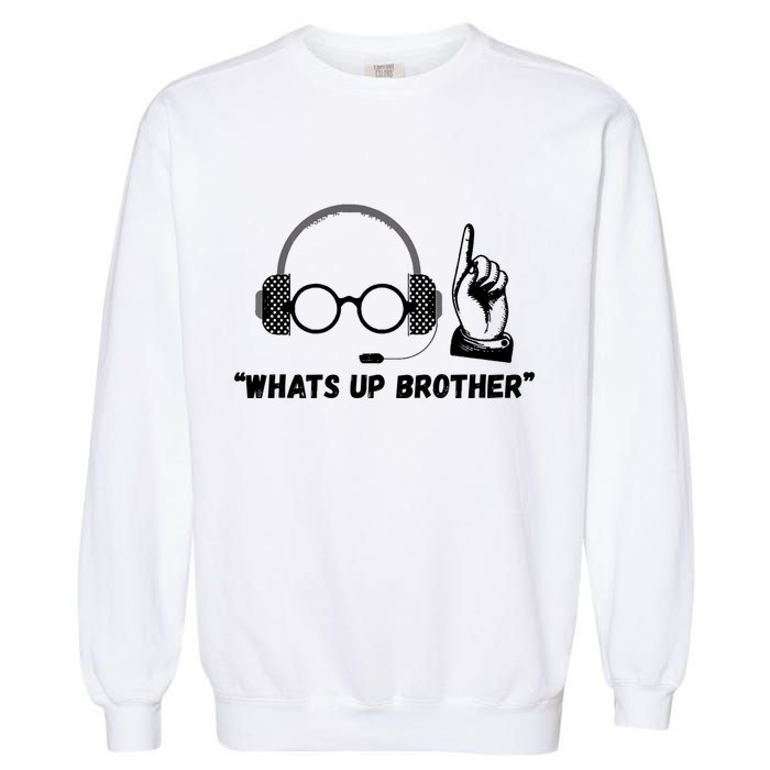 Funny Sketch Streamer Whats Up Brother Garment-Dyed Sweatshirt
