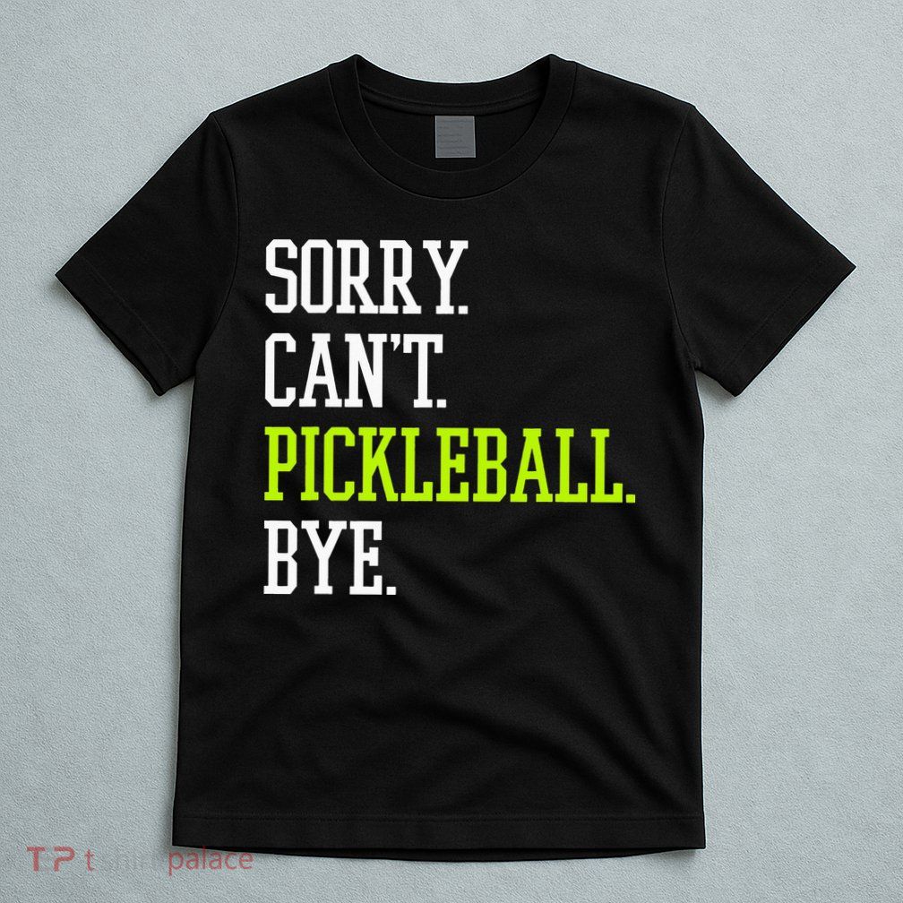 funny saying Sorry Can't Pickleball bye player T-Shirt