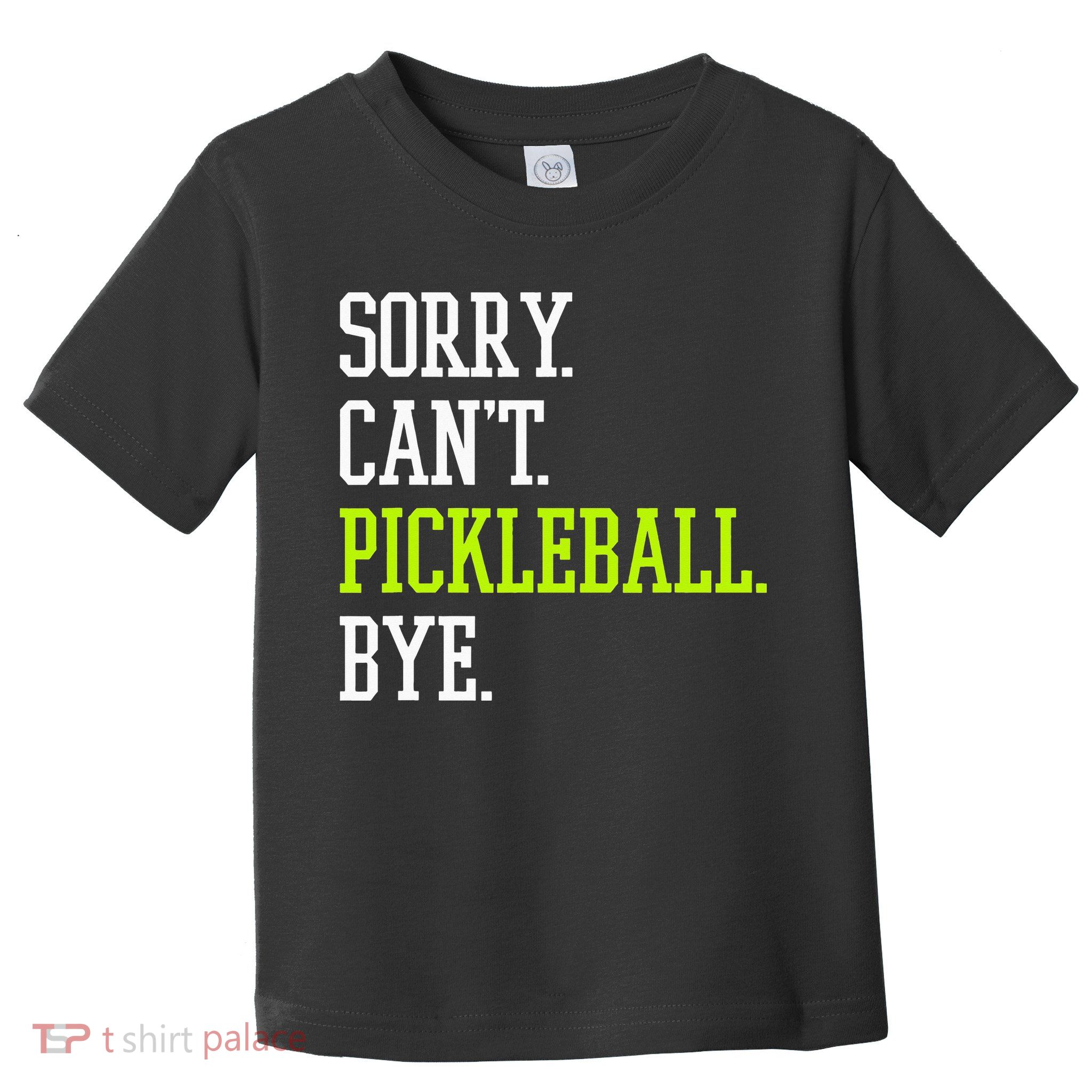 funny saying Sorry Can't Pickleball bye player Toddler T-Shirt