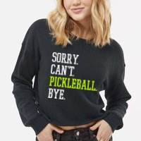 funny saying Sorry Can't Pickleball bye player Cropped Pullover Crew