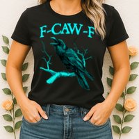 Funny Sarcastic Sarcasm Black Crow, F-Caw-F Black Bird Womens T-Shirt