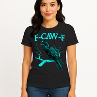 Funny Sarcastic Sarcasm Black Crow, F-Caw-F Black Bird Womens T-Shirt