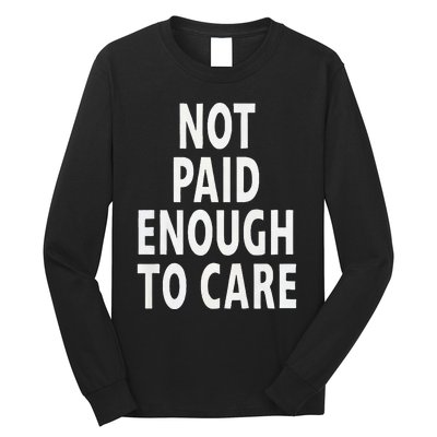 Funny Sarcastic Saying Not Paid Enough To Care Co Worker Long Sleeve Shirt