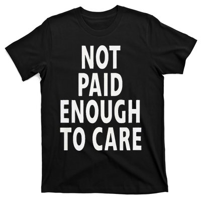 Funny Sarcastic Saying Not Paid Enough To Care Co Worker T-Shirt