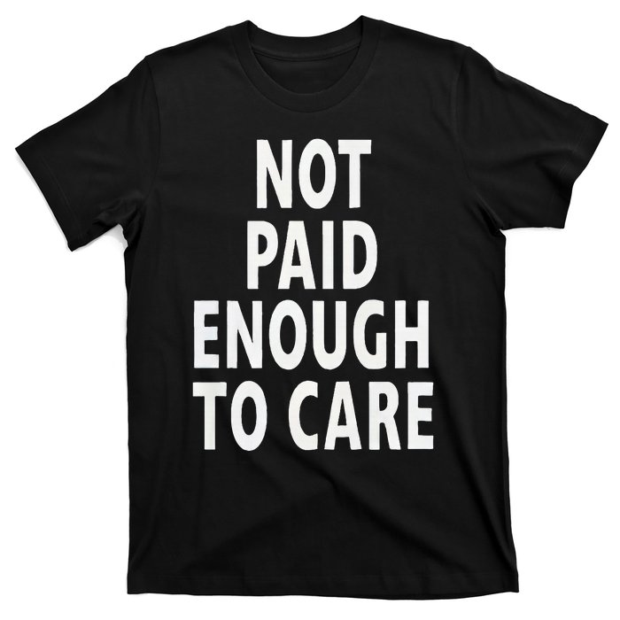 Funny Sarcastic Saying Not Paid Enough To Care Co Worker T-Shirt