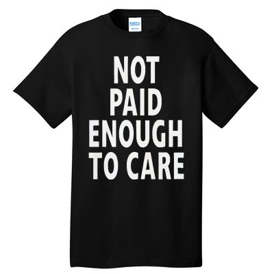 Funny Sarcastic Saying Not Paid Enough To Care Co Worker Tall T-Shirt