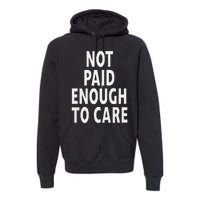 Funny Sarcastic Saying Not Paid Enough To Care Co Worker Premium Hoodie