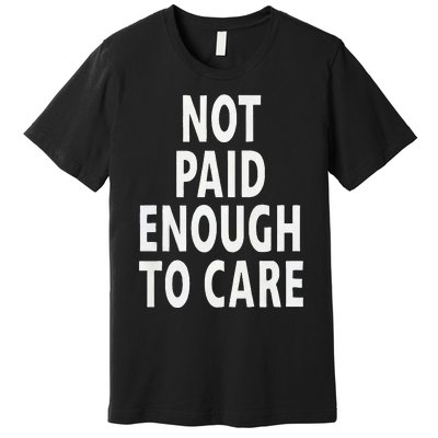 Funny Sarcastic Saying Not Paid Enough To Care Co Worker Premium T-Shirt