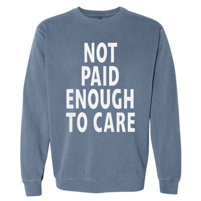 Funny Sarcastic Saying Not Paid Enough To Care Co Worker Garment-Dyed Sweatshirt