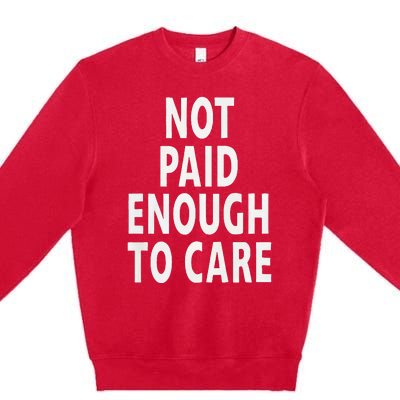 Funny Sarcastic Saying Not Paid Enough To Care Co Worker Premium Crewneck Sweatshirt