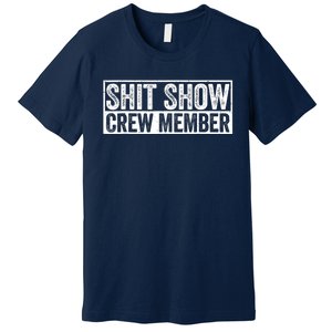 Funny Shit Show Crew Member Funny Quote Gift Premium T-Shirt