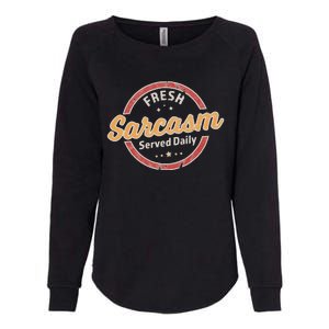 Fresh Sarcasm Served Daily Funny Sarcastic Womens California Wash Sweatshirt