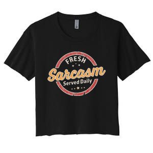 Fresh Sarcasm Served Daily Funny Sarcastic Women's Crop Top Tee