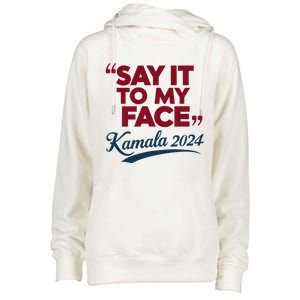 Funny Saying Say It To My Face Harris Presidential 2024 Womens Funnel Neck Pullover Hood