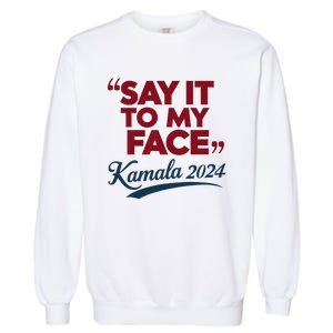 Funny Saying Say It To My Face Harris Presidential 2024 Garment-Dyed Sweatshirt