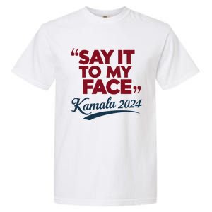 Funny Saying Say It To My Face Harris Presidential 2024 Garment-Dyed Heavyweight T-Shirt