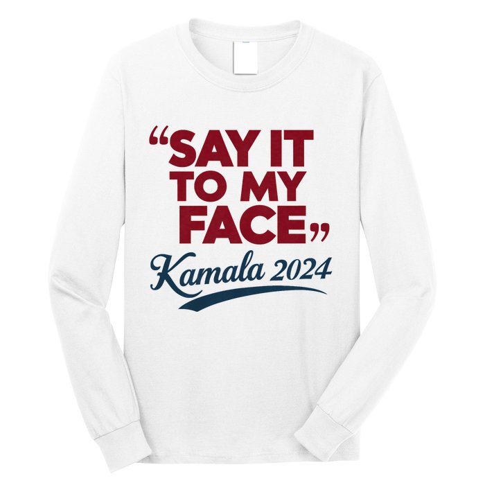 Funny Saying Say It To My Face Harris Presidential 2024 Long Sleeve Shirt