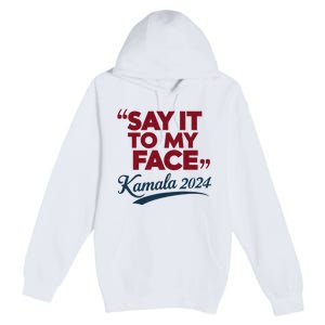 Funny Saying Say It To My Face Harris Presidential 2024 Premium Pullover Hoodie