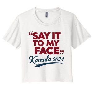 Funny Saying Say It To My Face Harris Presidential 2024 Women's Crop Top Tee