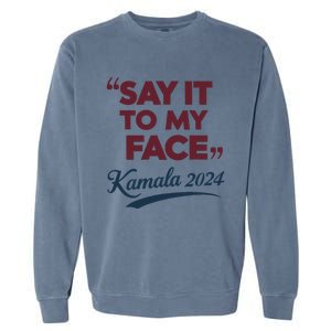 Funny Saying Say It To My Face Harris Presidential 2024 Garment-Dyed Sweatshirt