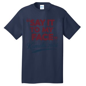 Funny Saying Say It To My Face Harris Presidential 2024 Tall T-Shirt