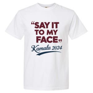 Funny Saying Say It To My Face Harris Presidential 2024 Garment-Dyed Heavyweight T-Shirt