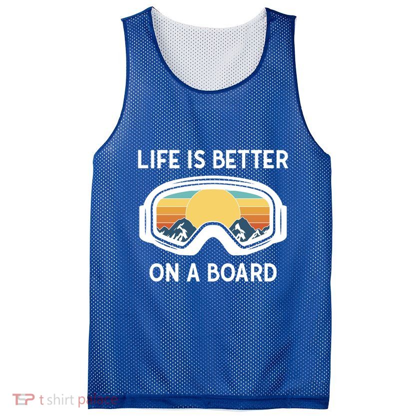 Funny Snowboarding Snowboarder Life Is Better On A Board Gift Mesh Reversible Basketball Jersey Tank