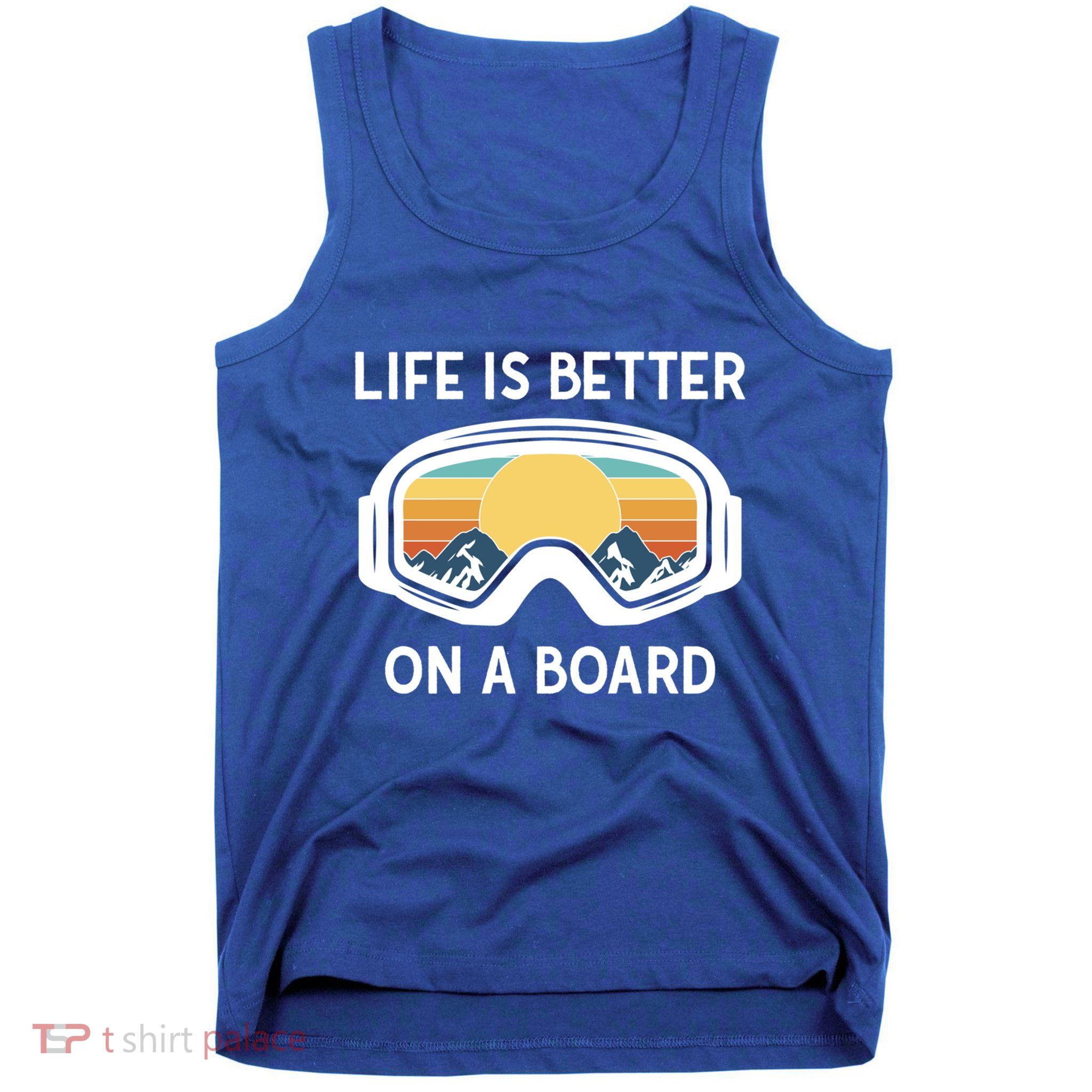 Funny Snowboarding Snowboarder Life Is Better On A Board Gift Tank Top