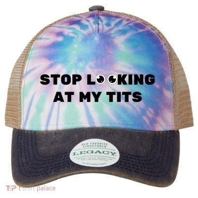 Funny Saying Sarcastic Stop Looking At My Tits Legacy Tie Dye Trucker Hat