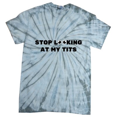 Funny Saying Sarcastic Stop Looking At My Tits Tie-Dye T-Shirt