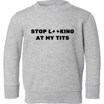 Funny Saying Sarcastic Stop Looking At My Tits Toddler Sweatshirt