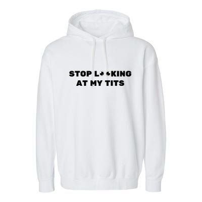 Funny Saying Sarcastic Stop Looking At My Tits Garment-Dyed Fleece Hoodie